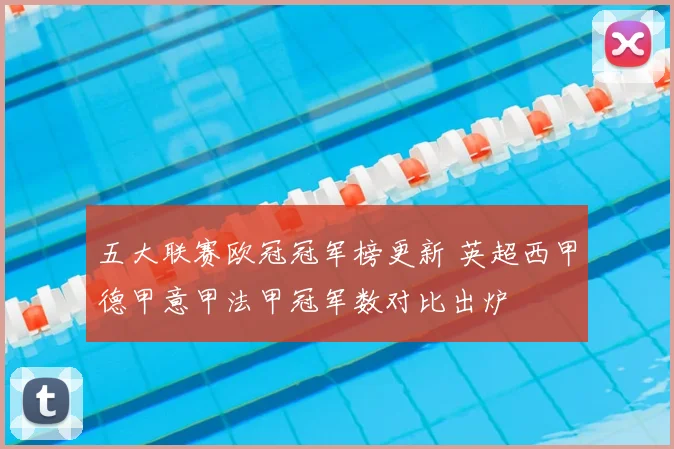五大联赛欧冠冠军榜更新 英超西甲德甲意甲法甲冠军数对比出炉
