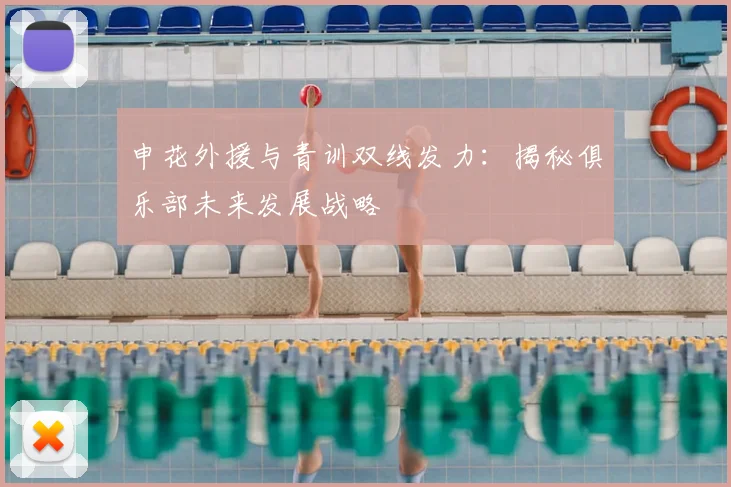 申花外援与青训双线发力：揭秘俱乐部未来发展战略