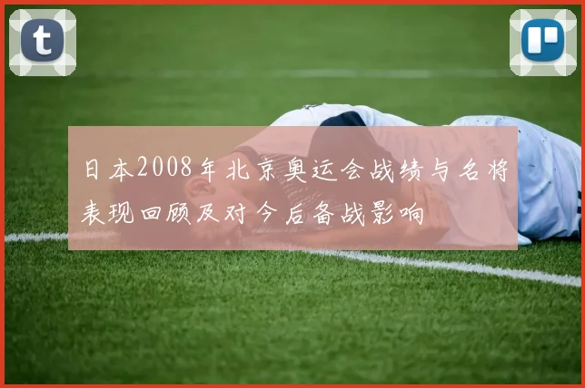 日本2008年北京奥运会战绩与名将表现回顾及对今后备战影响